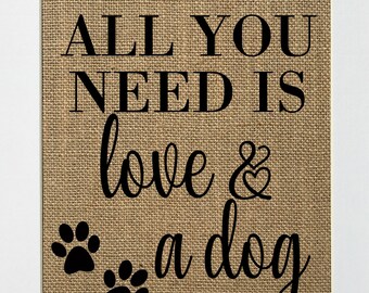 UNFRAMED All You Need Is Love & a Dog / Burlap Print Sign 5x7 8x10 / Rustic Vintage Decor Love Wedding House Sign Birthday Gift Dog Lover