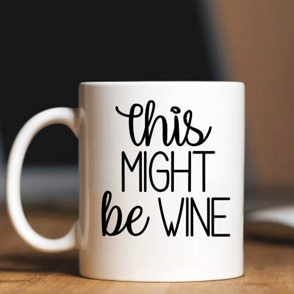 This Might Be Wine Mug - Birthday Gift | Funny Mug | Hostess Gift | Quote Mug | Cocktail Mug