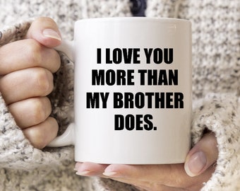 I Love You More Than My Brother Does Mug - Mother's Day, Father's Day, Birthday Humor