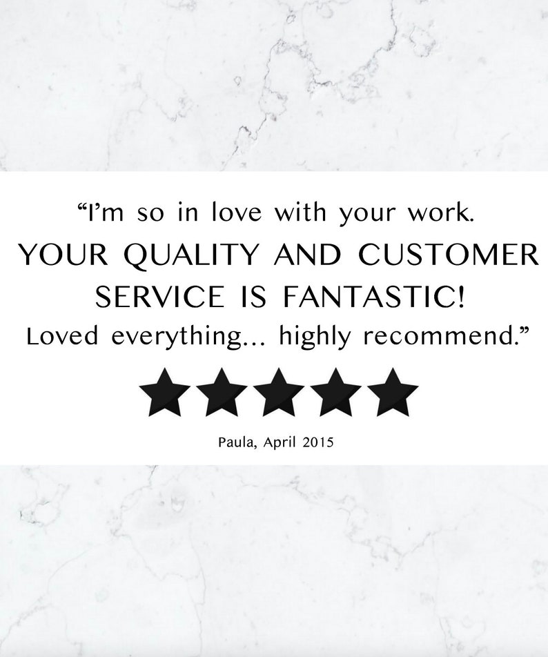 May include: Five star review with the text "I'm so in love with your work. YOUR QUALITY AND CUSTOMER SERVICE IS FANTASTIC! Loved everything... highly recommend." and the name Paula, April 2015.