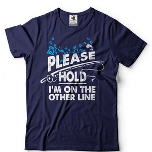 Please Hold I&#39;m On The Other Line T-Shirt Funny Fishing Shirt Gift For Fisherman Fishing Apparel Tee Shirt
