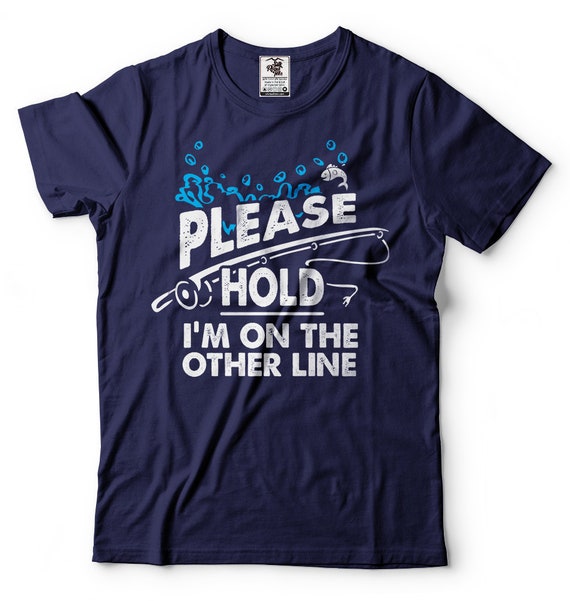 Please Hold I'm On The Other Line Funny Fishing Gift T-Shirt Please Hold I'm On The Other Line Funny Fishing Gift T-Shirt