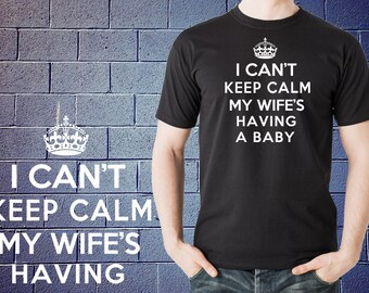 I Can't Keep Calm My Wife Is Pregnant Dad to Be Gift T-Shirt