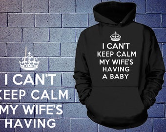 I Can't Keep Calm My Wife's Having A Baby Hoodie Funny Dad Maternity Sweatshirt Hooded Sweater