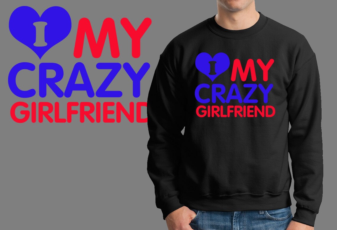 I Love My Crazy Girlfriend Sweater Sweatshirt Gift Boyfriend | Etsy