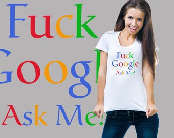 F@ck Google Ask Me T-Shirt Google Funny Tshirt Shirt Ladies Tee Woman Top