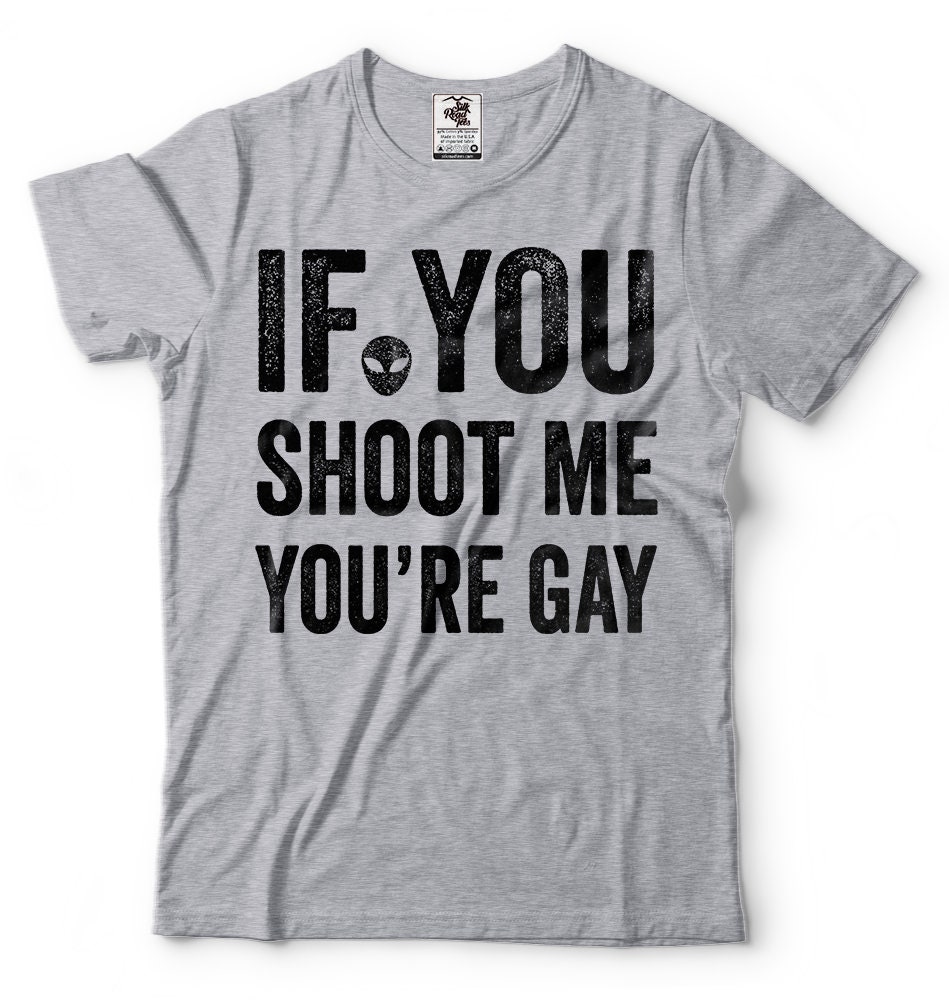 If You Shoot Me You're Gay T-shirt Funny Area 51 Alien Fan - Etsy