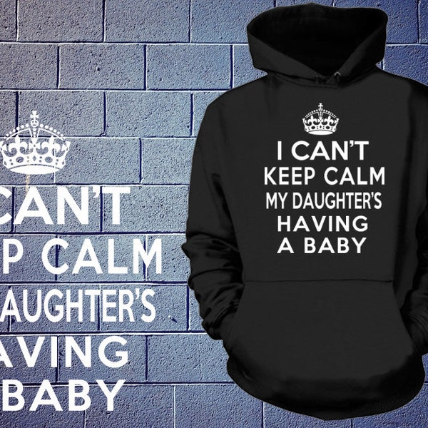 I Can't Keep Calm My Daughter's Having A Baby Sweatshirt Funny Keep Calm Hoodie Gift For Father