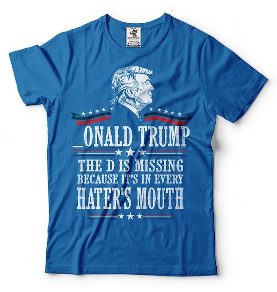 Donald Trump, The D Is Missing, Trump Supporter T Shirt Donald Trump, The D Is Missing, Trump Supporter T Shirt