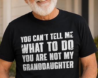 Grandpa gift from granddaughter, you can't tell me what to do you're not my granddaughter shirt, funny grandfather birthday t-shirt