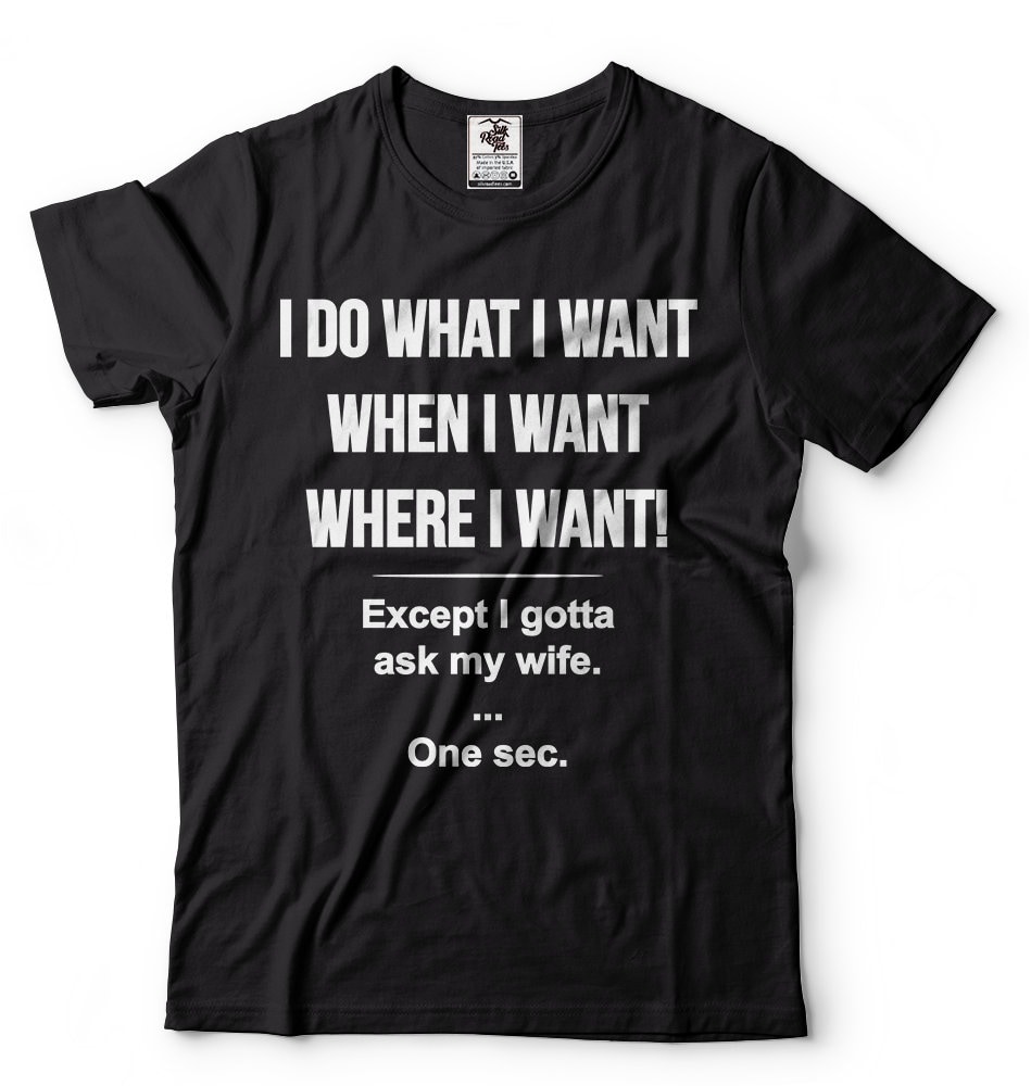 I Do What I Want When I Want Where I Want Except I Gotta Ask | Etsy