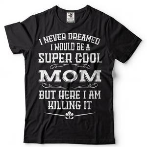 Mom T-shirt Funny Mom Tshirt Gift For Mother T-shirt Cool Present For Mom Birthday Gift For Mother