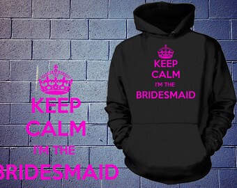 Keep Calm I'm The Bridesmaid Hoodie Gift For Bridesmaid Sweatshirt Hooded Sweater