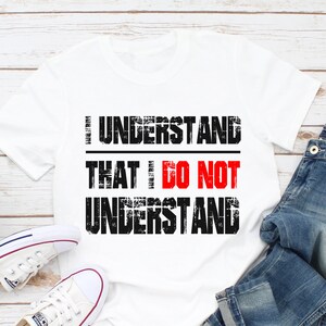 I Understand that I do Not Understand shirt- All In This Together - Love One Another - Love Each Other - I see you shirt