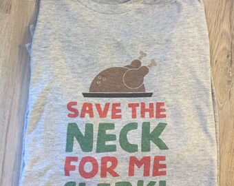SALE - Today ONLY 18 - save the neck for me clark- Christmas Vacation -Holiday shirt- Thanksgiving shirt - Funny graphic tee - Cousin Eddie