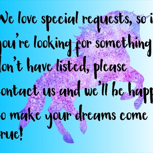 May include: A purple and blue watercolour unicorn silhouette on a light blue background with the text: "We love special requests, so if you're looking for something we don't have listed, please contact us and we'll be happy to make your dreams come true!"