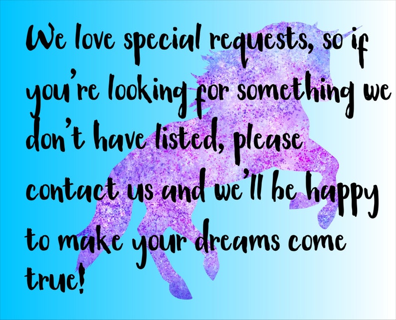May include: A purple and blue watercolour unicorn silhouette on a light blue background with the text: "We love special requests, so if you're looking for something we don't have listed, please contact us and we'll be happy to make your dreams come true!"