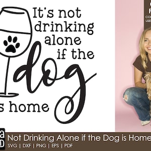 It&#39;s Not Drinking Alone if the Dog is Home - Wine SVG and Cut Files for Crafters