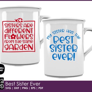 May include: Two white mugs with black handles. The mug on the left has red text that says "Sisters are different flowers from the same garden". The mug on the right has blue text that says "My sister has the best sister ever!"