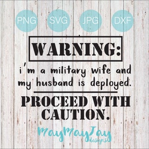 WARNING: I&#39;m a Military Wife and My Husband is Deployed- Proceed with Caution- svg png dxf jpg Files
