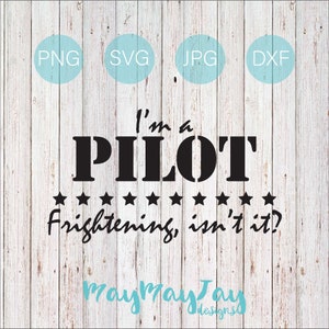I&#39;m a Pilot... Frightening, Isn&#39;t It?- svg png dxf jpg Files