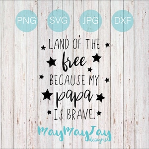 Land of the Free Because My Papa is Brave- svg png dxf jpg Files