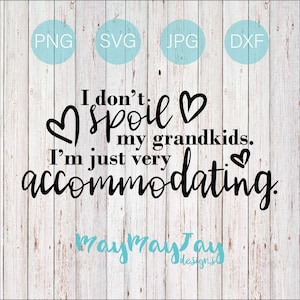 I Don&#39;t Spoil My Grandkids. I&#39;m Just Very Accommodating- svg png dxf jpg Files