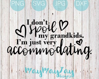 May include: Black and white text graphic with hearts that reads "I don't spoil my grandkids. I'm just very accommodating." with the text "maymayay designs" at the bottom.