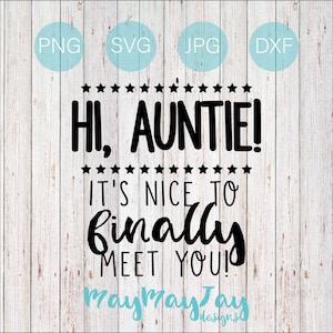 May include: Black and white text graphic design on a white wood background. The text reads "Hi, Auntie! It's nice to finally meet you!" with the words "finally" and "meet" in a larger font size. The text is from the design company Maymaytay Designs.