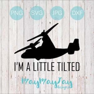 I&#39;m a Little Tilted- V-22 Osprey Silhouette- svg png dxf jpg Files