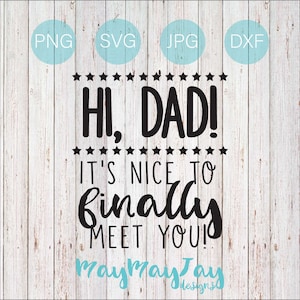 May include: Black and white text graphic design on a white wood background. The text reads "Hi, Dad! It's nice to finally meet you!" with the words "finally" and "meet" in a larger font size. The text is surrounded by a row of black stars. The graphic design is labeled "maymaytay designs."