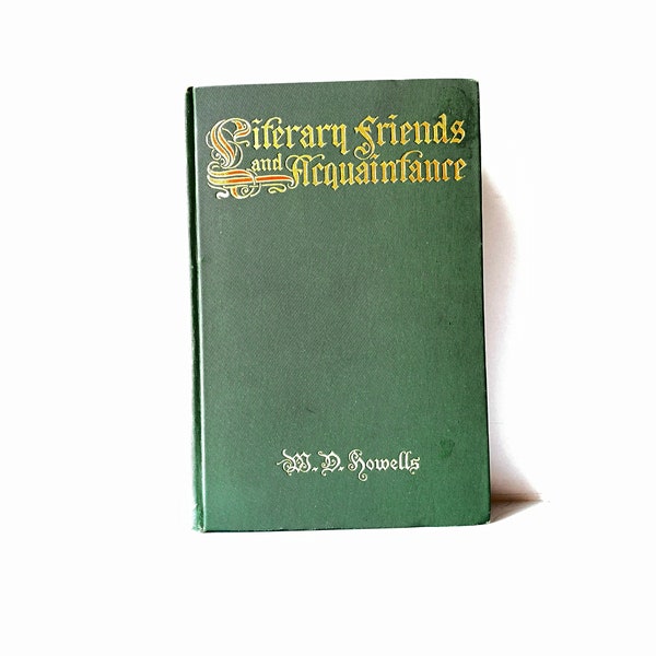 Literary Friends and Acquaintance A Personal Retrospect of American Authorship W. D. Howells First Edition 1900 Harper & Row William Dean