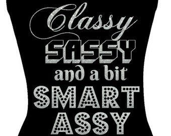 Classy sassy and a bit smart assy,  Glitter Heat transfer, Cute Saying iron on