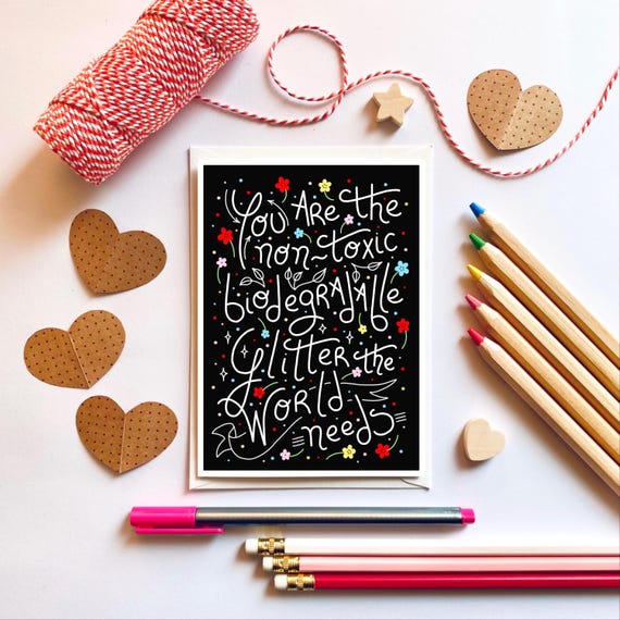 You are the non-toxic biodegradable glitter the world needs, A6 greeting card. Card for your favourite people.