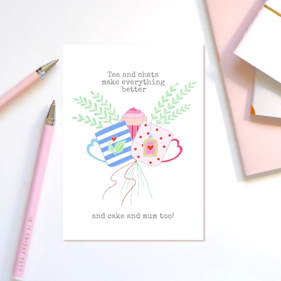 Tea and chats make everything better, and cake and mum too! Cute Mother’s Day card
