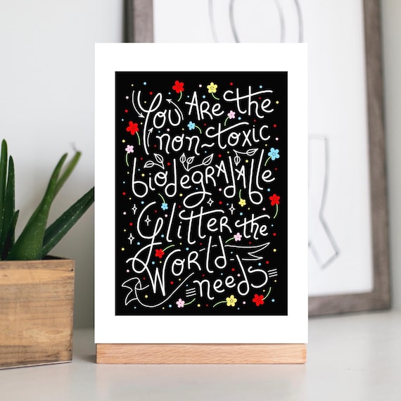 A4 / A5 unframed print, You are the non-toxic biodegradable glitter the world needs
