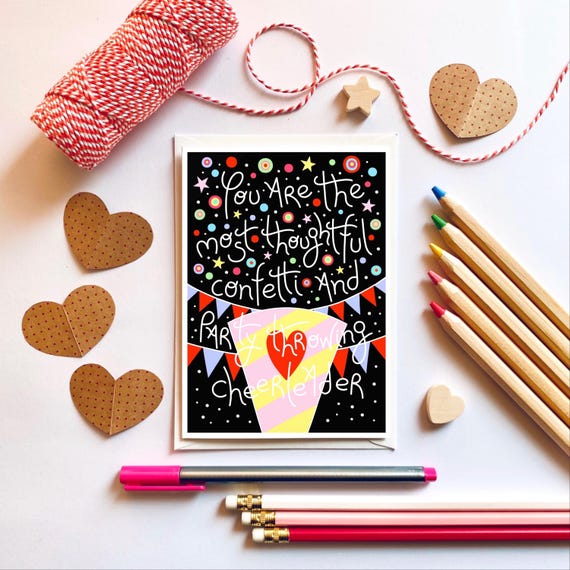 You are the most thoughtful confetti and party throwing cheerleader, A6 greeting card. Card for your favourite people.