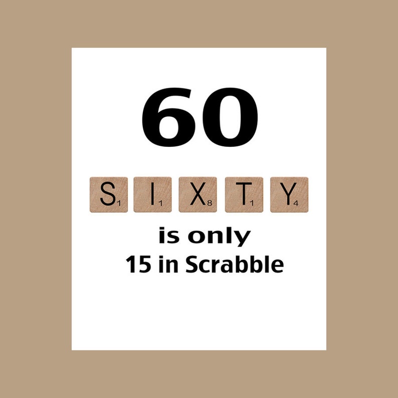 May include: A white card with black text that reads "60" and "is only 15 in Scrabble". The number 60 is large and bold. Below the text are five Scrabble tiles spelling out "SIXTY" with their point values.