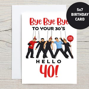 May include: A white 5x7 birthday card with the text "Bye Bye Bye to your 30's" in red. The card features an illustration of five men as puppets, with the text "Hello 40!" in red. A red balloon says "Happy Birthday".