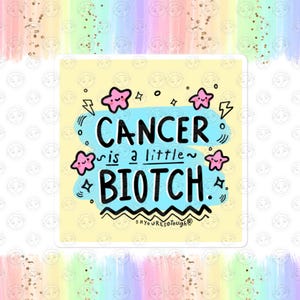 May include: Square sticker with the text "CANCER is a little ~ BIOTCH." in black, outlined in white, on a yellow background. Pink star and lightning bolt graphics surround the text. The sticker has a rainbow background.