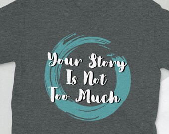 Your Story is Not Too Much - Short-Sleeve Unisex T-Shirt