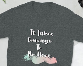 It Takes Courage To Be Here - Short-Sleeve Unisex T-Shirt