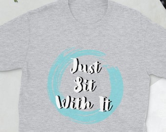 Just Sit With It- Short-Sleeve Unisex T-Shirt