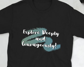 Explore Deeply and Courageously - Short-Sleeve Unisex T-Shirt