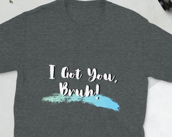 I Got You Bruh- Short-Sleeve Unisex T-Shirt