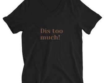 Dis Too Much- Unisex Short Sleeve V-Neck T-Shirt