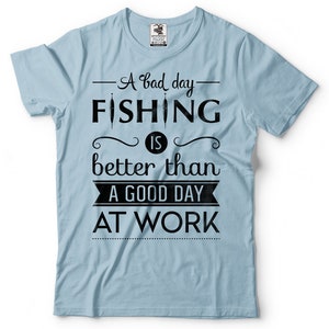 A Bad Day Fishing Is Better Than A Good Day At Work T-Shirt Funny Fishing Quote Gift For Fisherman Fishing Apparel Tee Shirt image 5