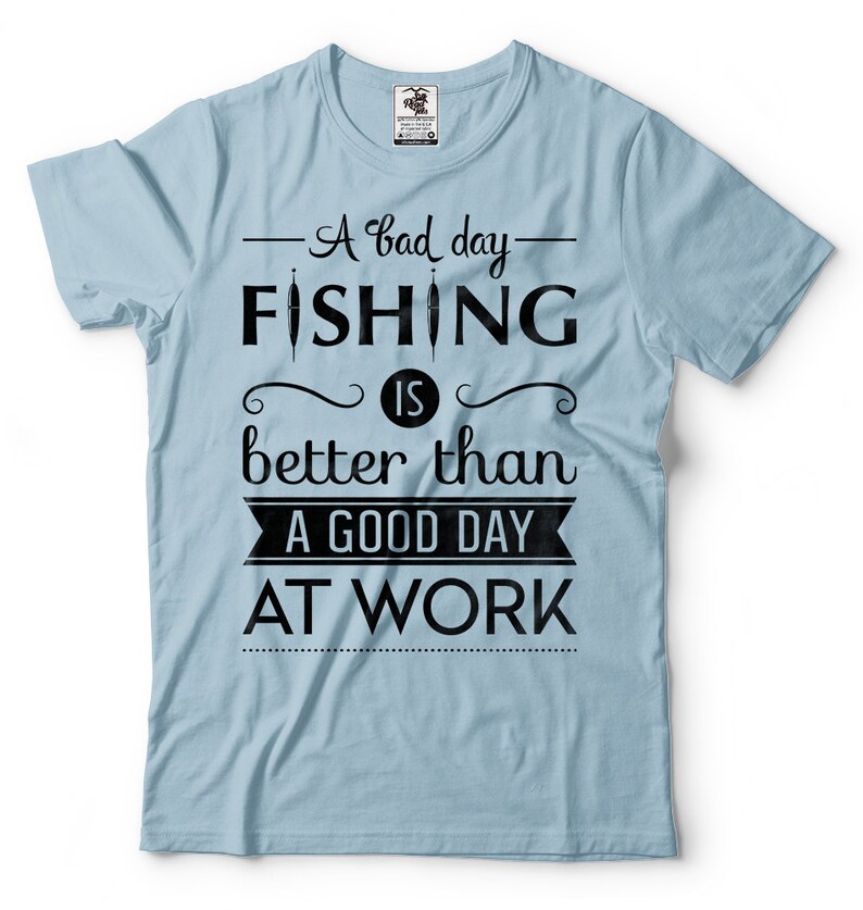 A Bad Day Fishing Is Better Than A Good Day At Work T-Shirt Funny Fishing Quote Gift For Fisherman Fishing Apparel Tee Shirt image 5