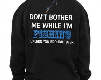 Don't Bother Me While I'm Fishing Unless You Brought Beer Sweater Funny Fishing Sweatshirt Fish