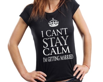 I Cant Stay Calm Because I'm Getting Married T Shirt Funny Ladies Tee Gift For Fiance Fiance T Short Woman Top